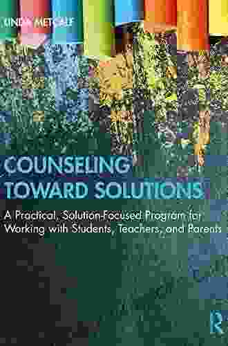 Counseling Toward Solutions: A Practical Solution Focused Program For Working With Students Teachers And Parents