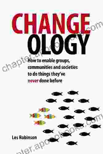 Changeology: How To Enable Groups Communities And Societies To Do Things They Ve Never Done Before