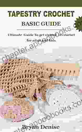 TAPESTRY CROCHET BASIC GUIDE: Ultimate Guide To Get Started In Crochet For Adult And Kids