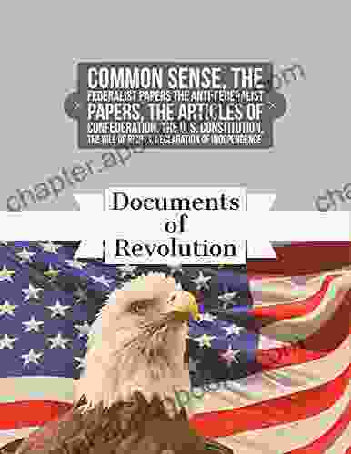 Documents Of Revolution: Common Sense The Complete Federalist And Anti Federalist Papers The Articles Of Confederation The Articles Of Confederation The U S Constitution The Bill Of Rights