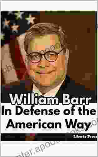 William Barr: In Defense Of The American Way: (The Collected Speeches Of William Barr)