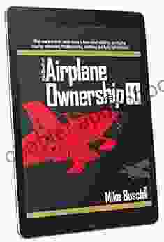 Mike Busch On Airplane Ownership (Volume 1): What Every Aircraft Owner Needs To Know About Selecting Purchasing Insuring Maintaining Troubleshooting Airplane Maintenance And Ownership 3)