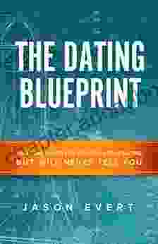 The Dating Blueprint: What she wants you to know about dating but will never tell you