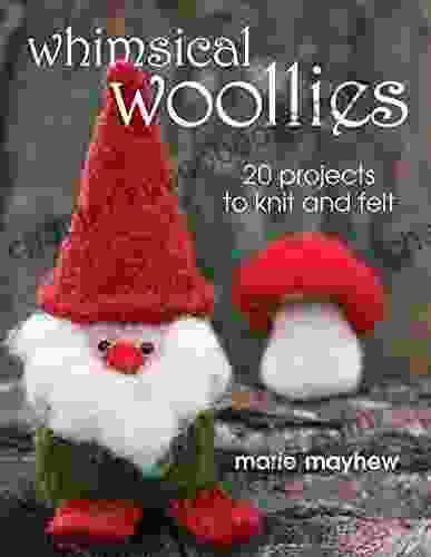 Whimsical Woollies: 20 Projects To Knit And Felt