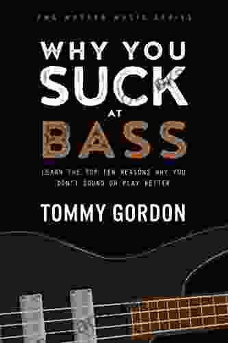 Why You Suck At Bass: Learn The Top Ten Reasons Why You Don T Sound Or Play Better